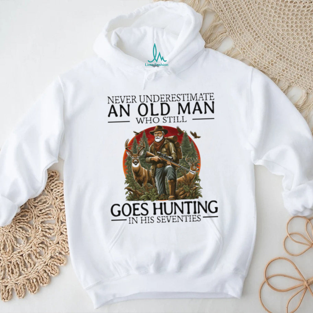 Never Underestimate An Old Man Who Still Goes Hunting In His Seventies Hunter T Shirt