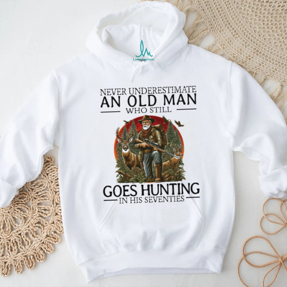 Never Underestimate An Old Man Who Still Goes Hunting In His Seventies T Shirt