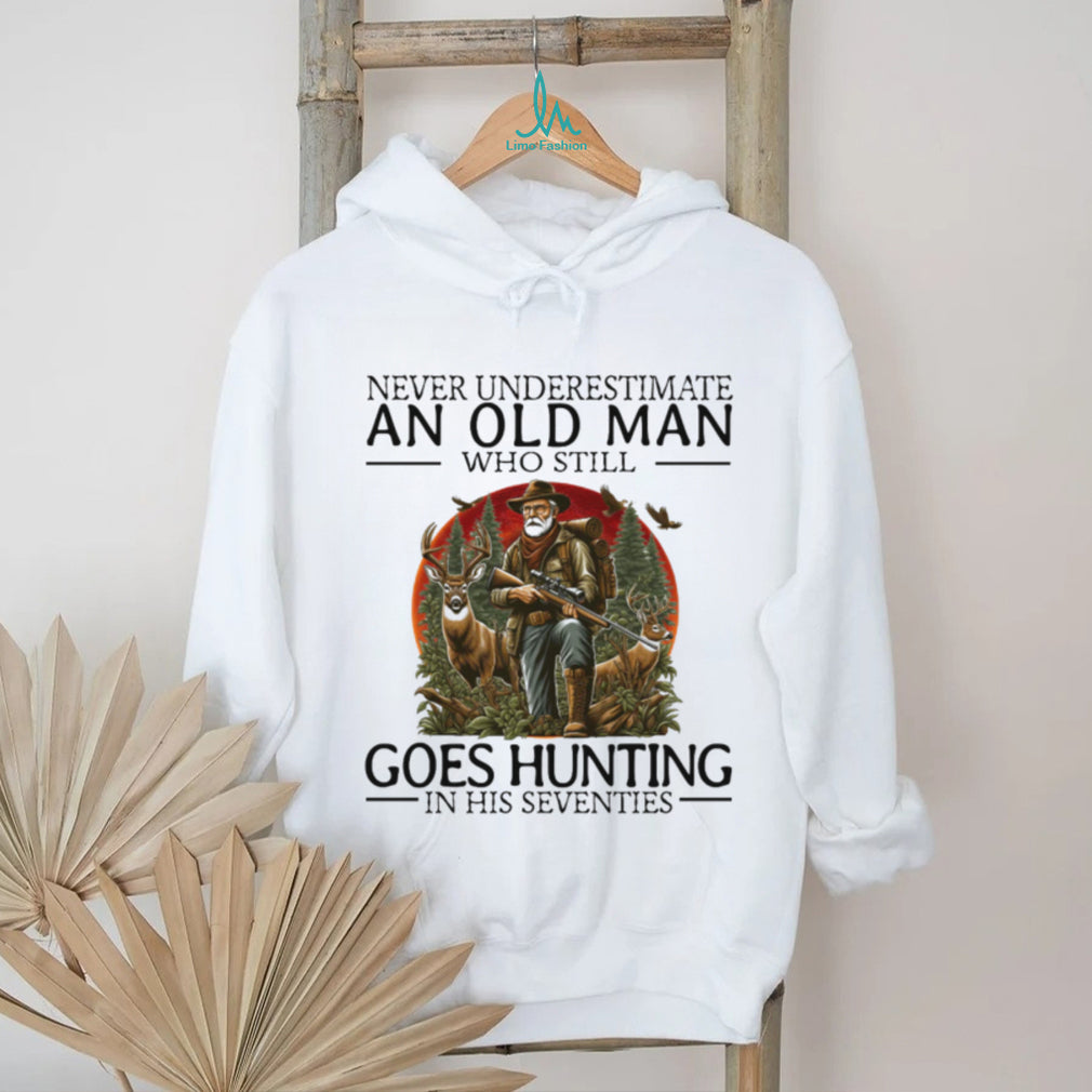 Never Underestimate An Old Man Who Still Goes Hunting In His Seventies T Shirt