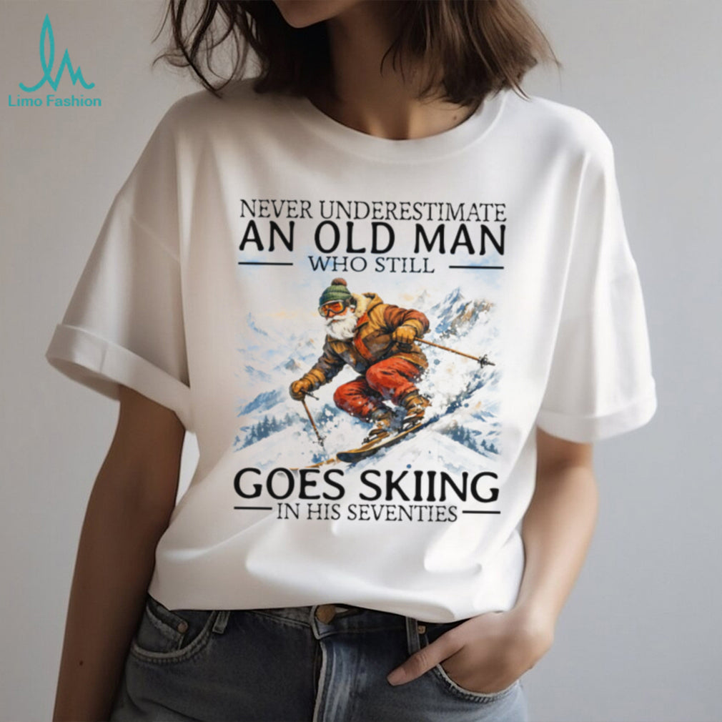Never Underestimate An Old Man Who Still Goes Skiing In His Seventies T Shirt