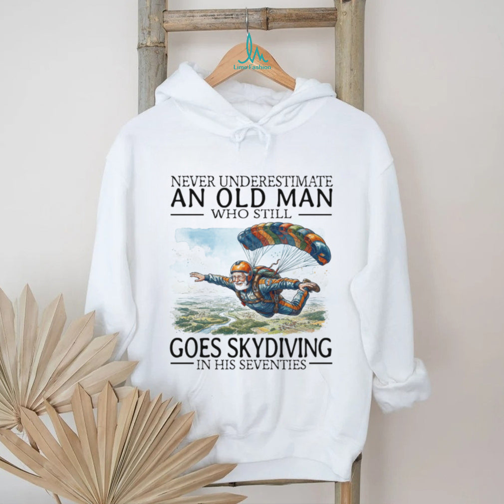 Never Underestimate An Old Man Who Still Goes Skydiving In His Seventies T Shirt