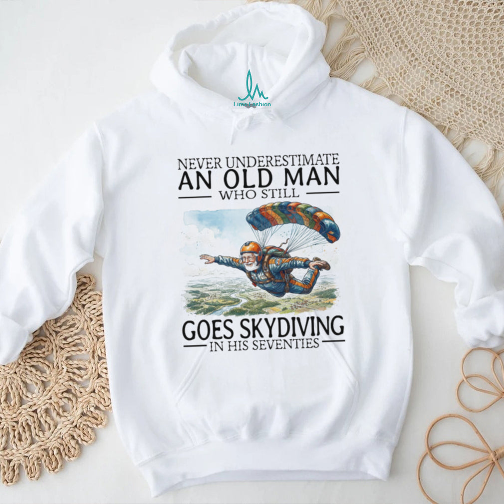 Never Underestimate An Old Man Who Still Goes Skydiving In His Seventies T Shirt