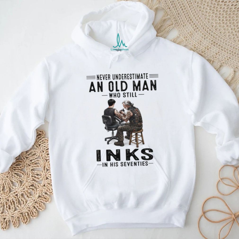 Never Underestimate An Old Man Who Still Inks In His Seventies Tattooist T Shirt