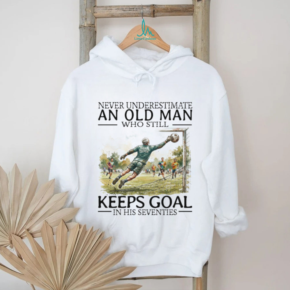Never Underestimate An Old Man Who Still Keeps Goal Soccer T Shirt