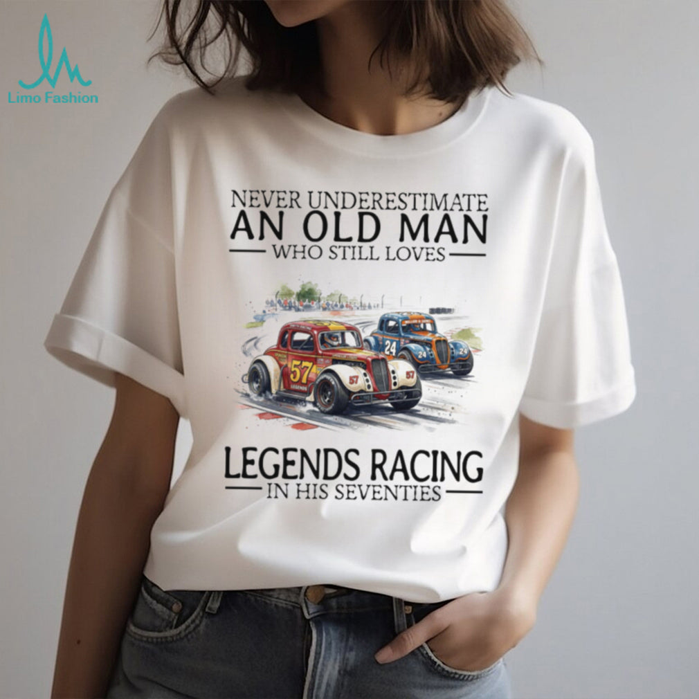 Never Underestimate An Old Man Who Still Loves Legends Racing T Shirt