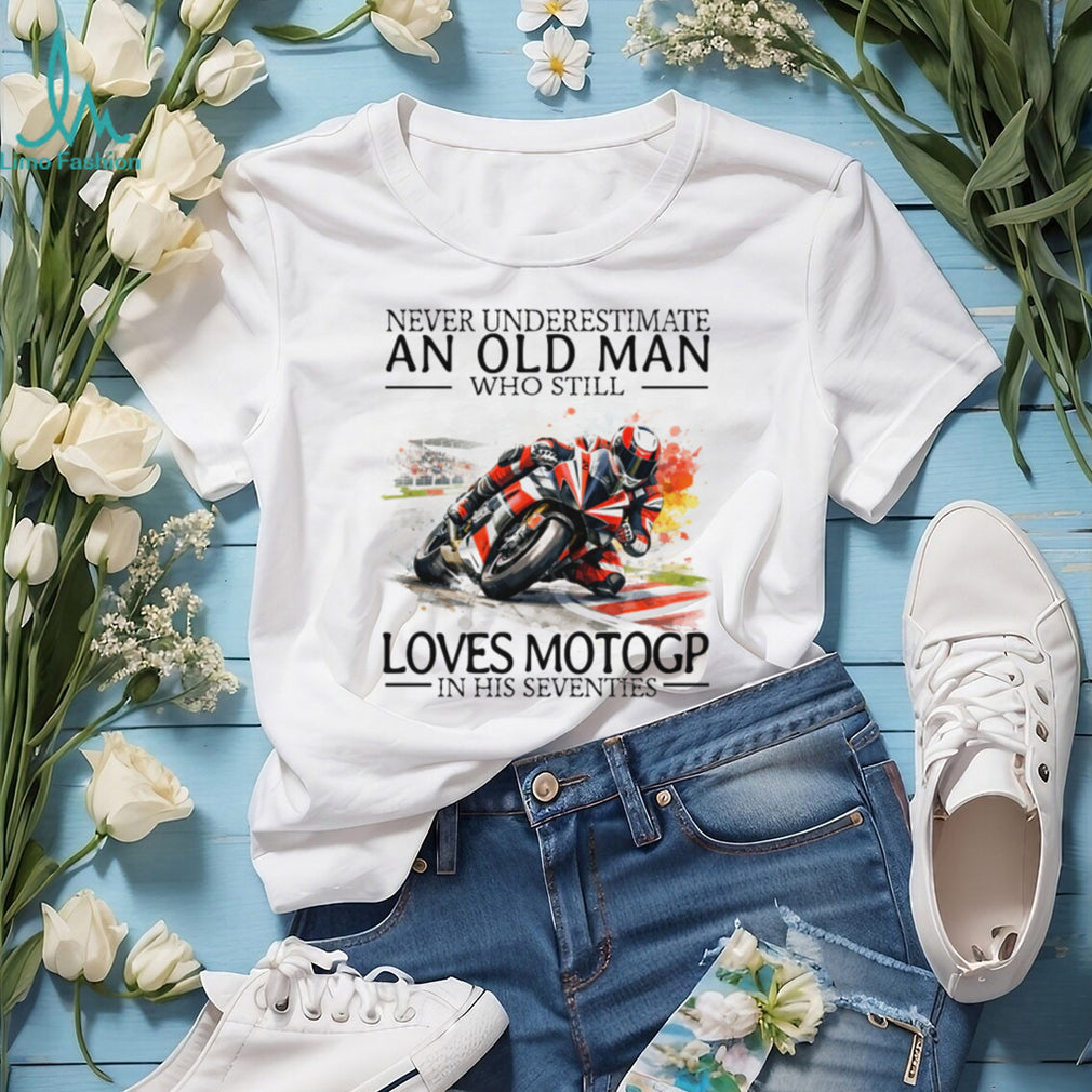 Never Underestimate An Old Man Who Still Loves MotoGP In His Seventies T Shirt