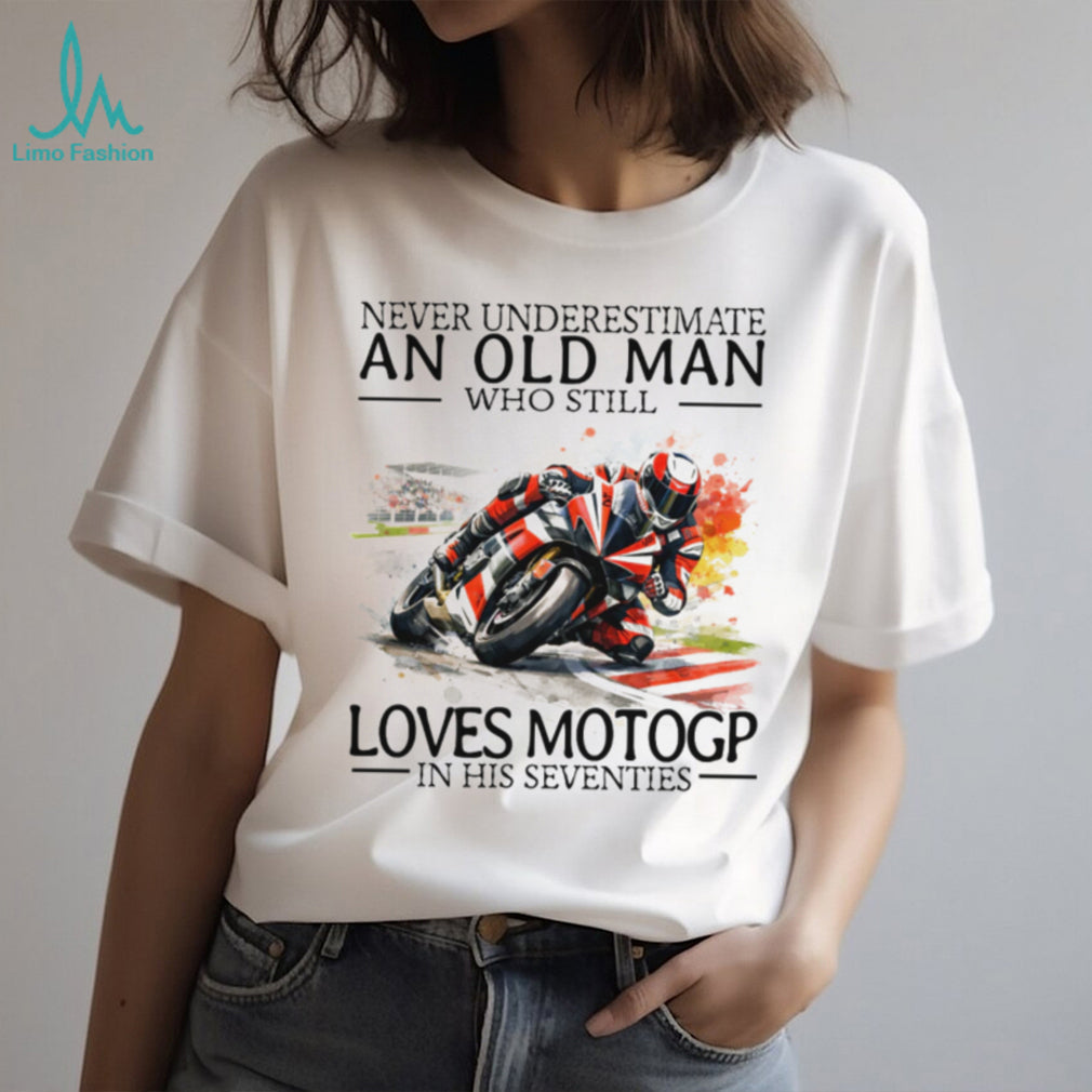 Never Underestimate An Old Man Who Still Loves MotoGP In His Seventies T Shirt