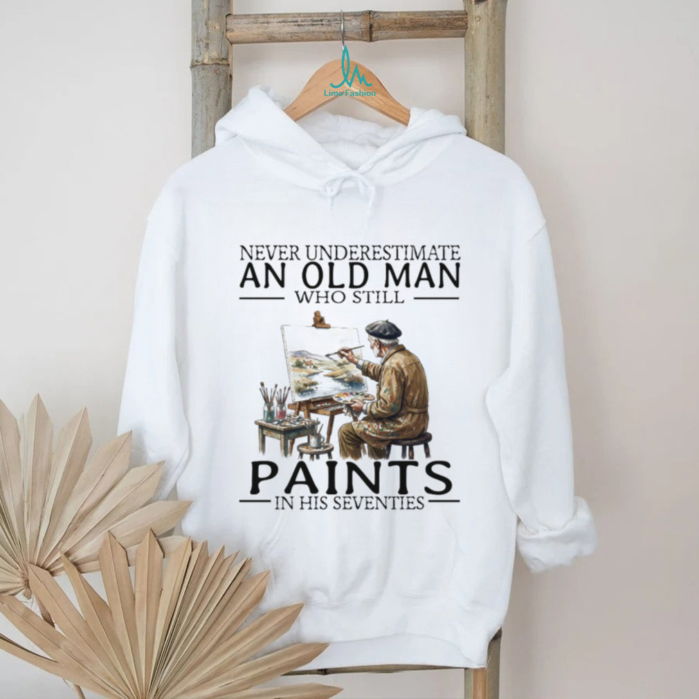 Never Underestimate An Old Man Who Still Paints In His Seventies T Shirt