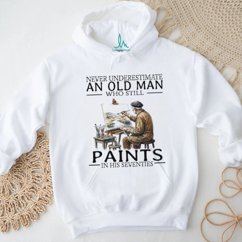 Never Underestimate An Old Man Who Still Paints In His Seventies T Shirt