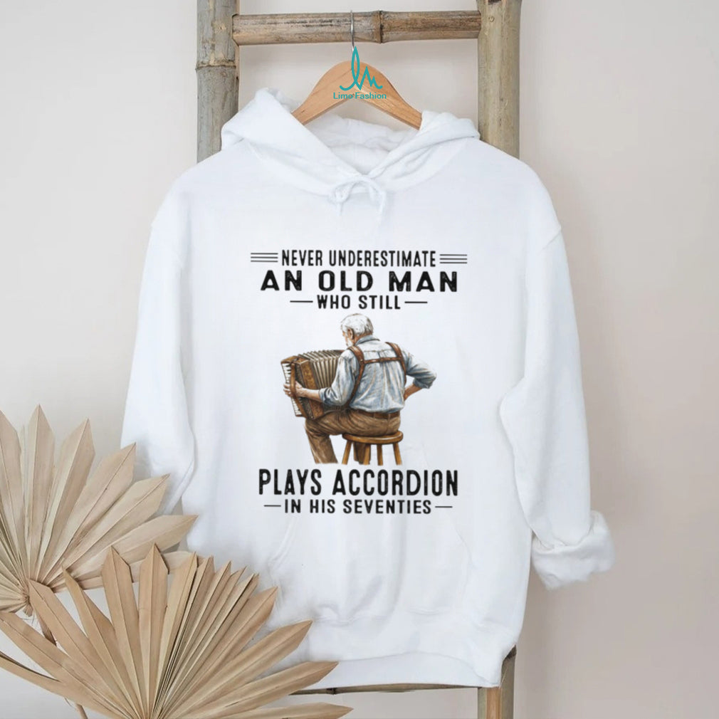 Never Underestimate An Old Man Who Still Plays Accordion In His Seventies T Shirt