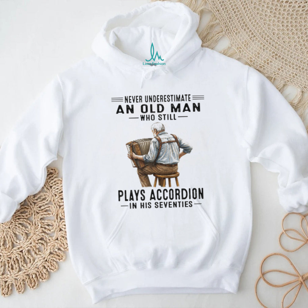 Never Underestimate An Old Man Who Still Plays Accordion In His Seventies T Shirt