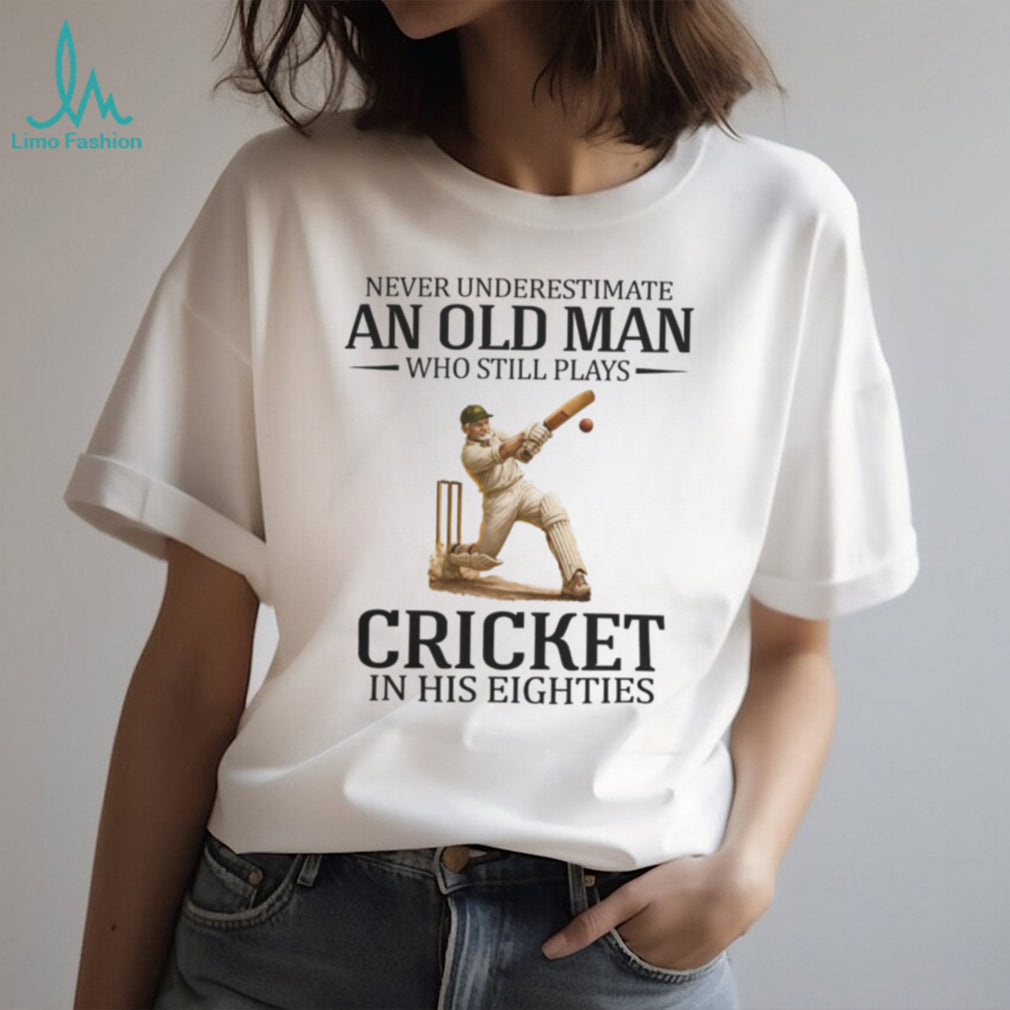 Never Underestimate An Old Man Who Still Plays Cricket In His Eighties T Shirt