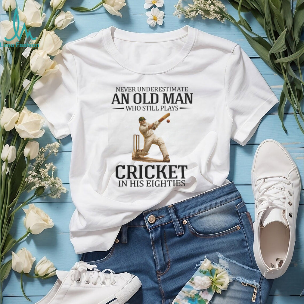 Never Underestimate An Old Man Who Still Plays Cricket In His Eighties T Shirt