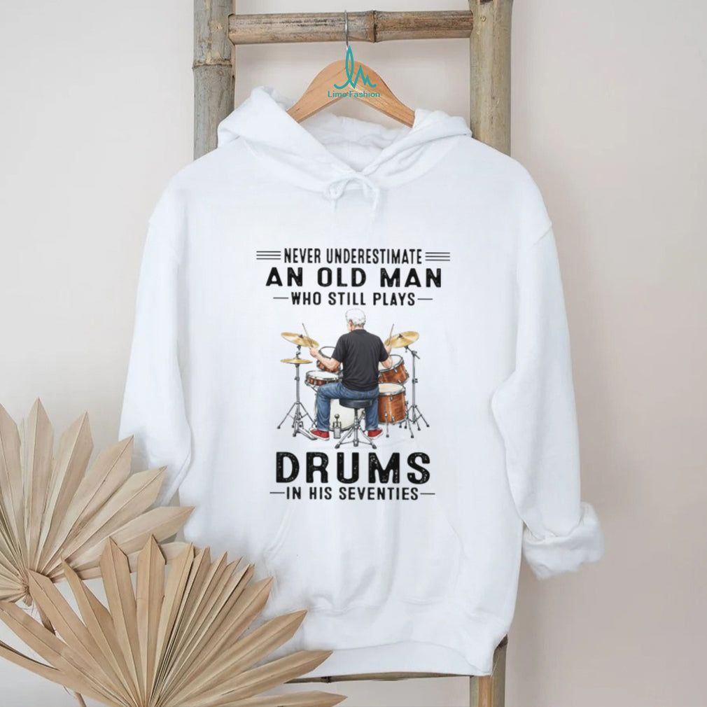 Never Underestimate An Old Man Who Still Plays Drums In His 70s T Shirt