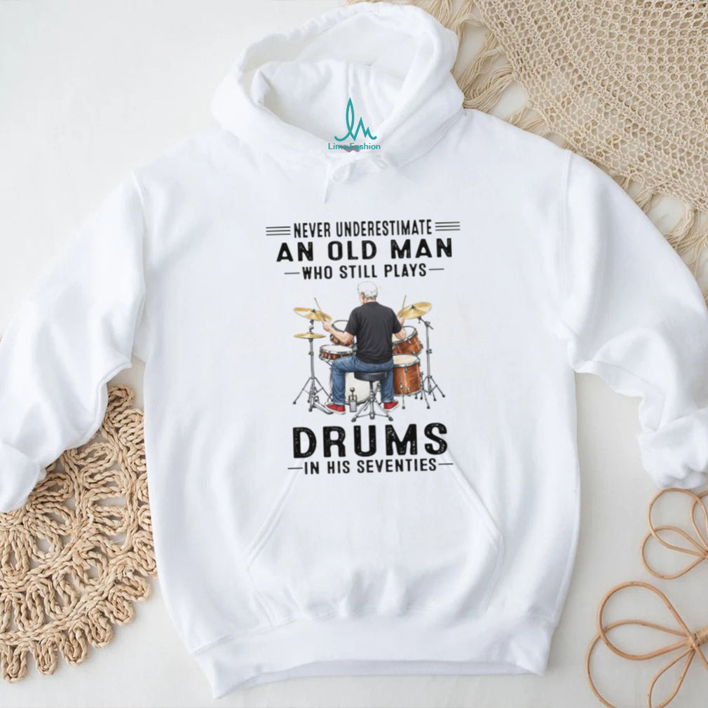 Never Underestimate An Old Man Who Still Plays Drums In His 70s T Shirt