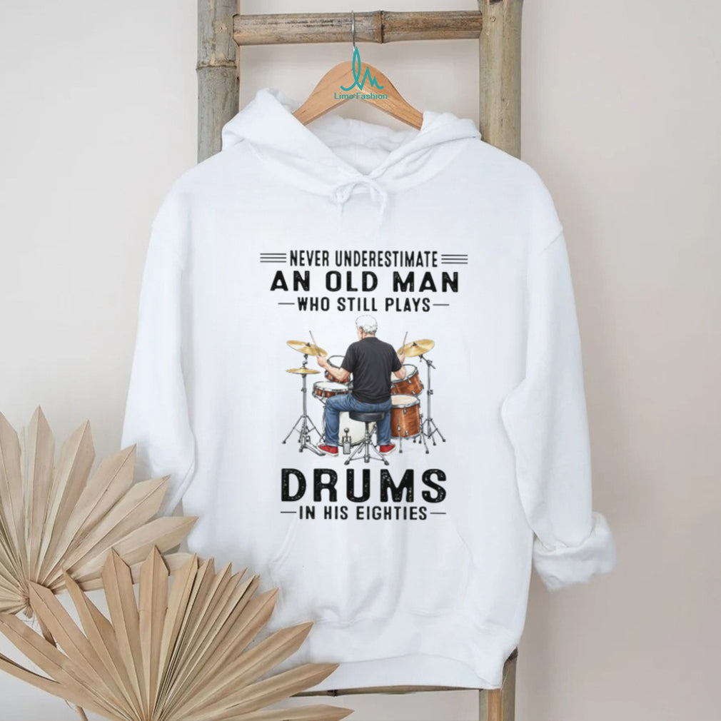 Never Underestimate An Old Man Who Still Plays Drums In His Eighties T Shirt
