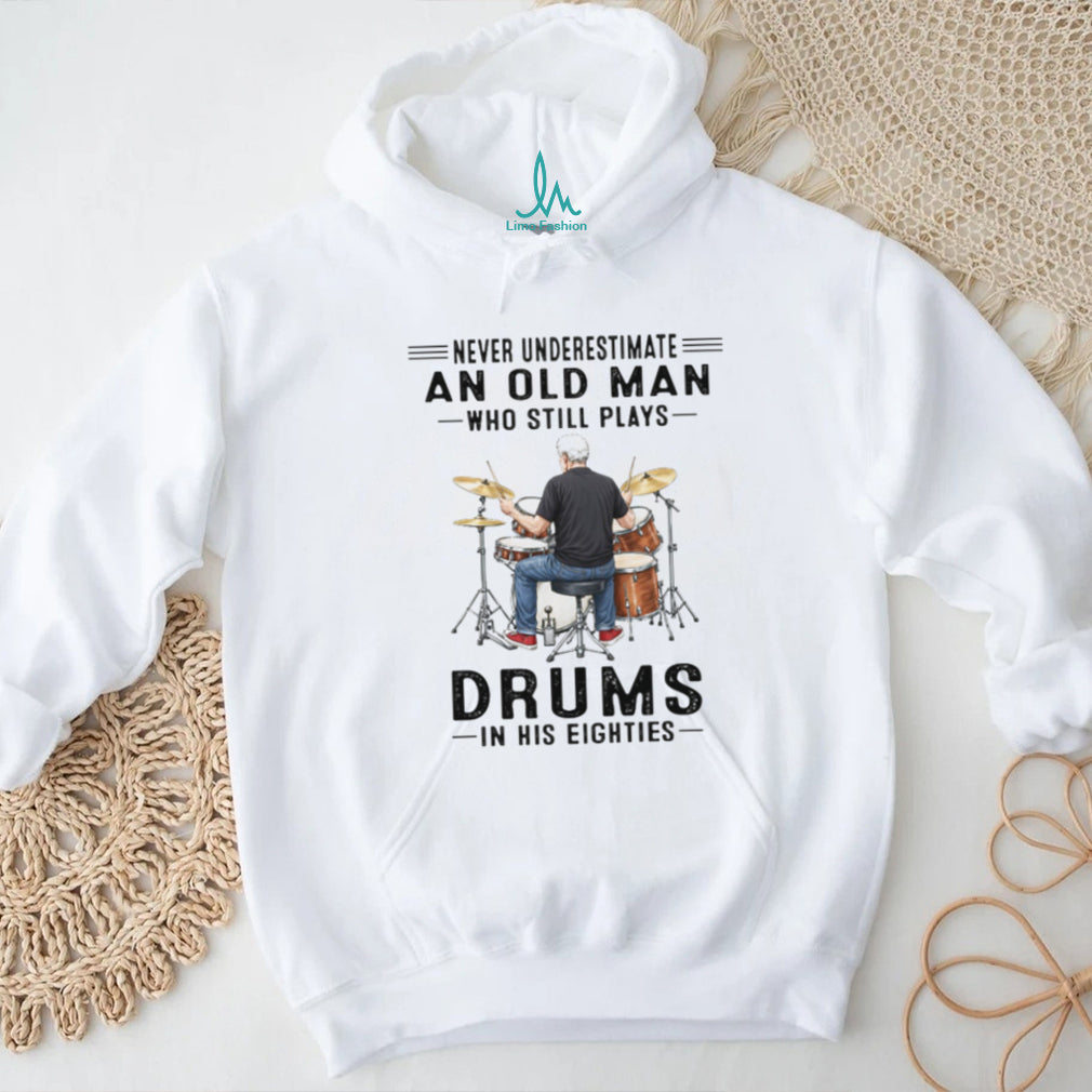 Never Underestimate An Old Man Who Still Plays Drums In His Eighties T Shirt