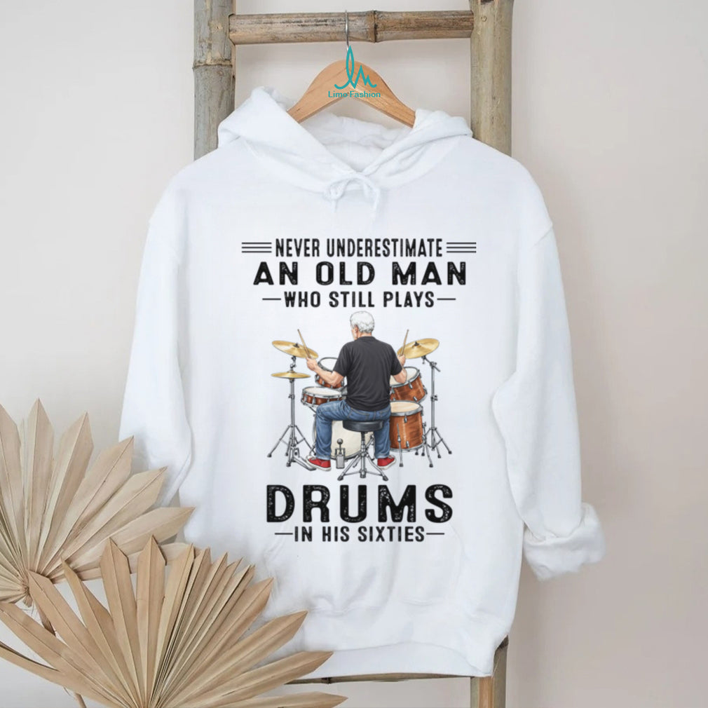 Never Underestimate An Old Man Who Still Plays Drums In His Sixties Shirt
