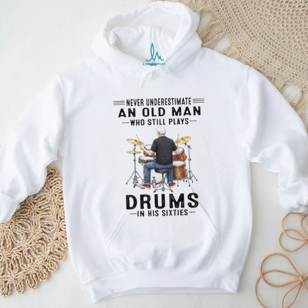 Never Underestimate An Old Man Who Still Plays Drums In His Sixties T Shirt