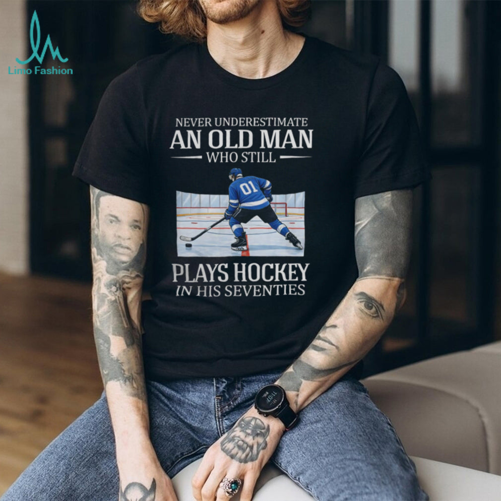 Never Underestimate An Old Man Who Still Plays Hockey In His Seventies T Shirt