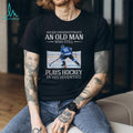 Never Underestimate An Old Man Who Still Plays Hockey In His Seventies T Shirt