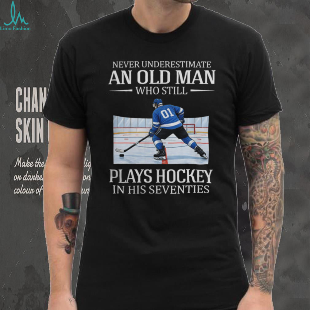 Never Underestimate An Old Man Who Still Plays Hockey In His Seventies T Shirt