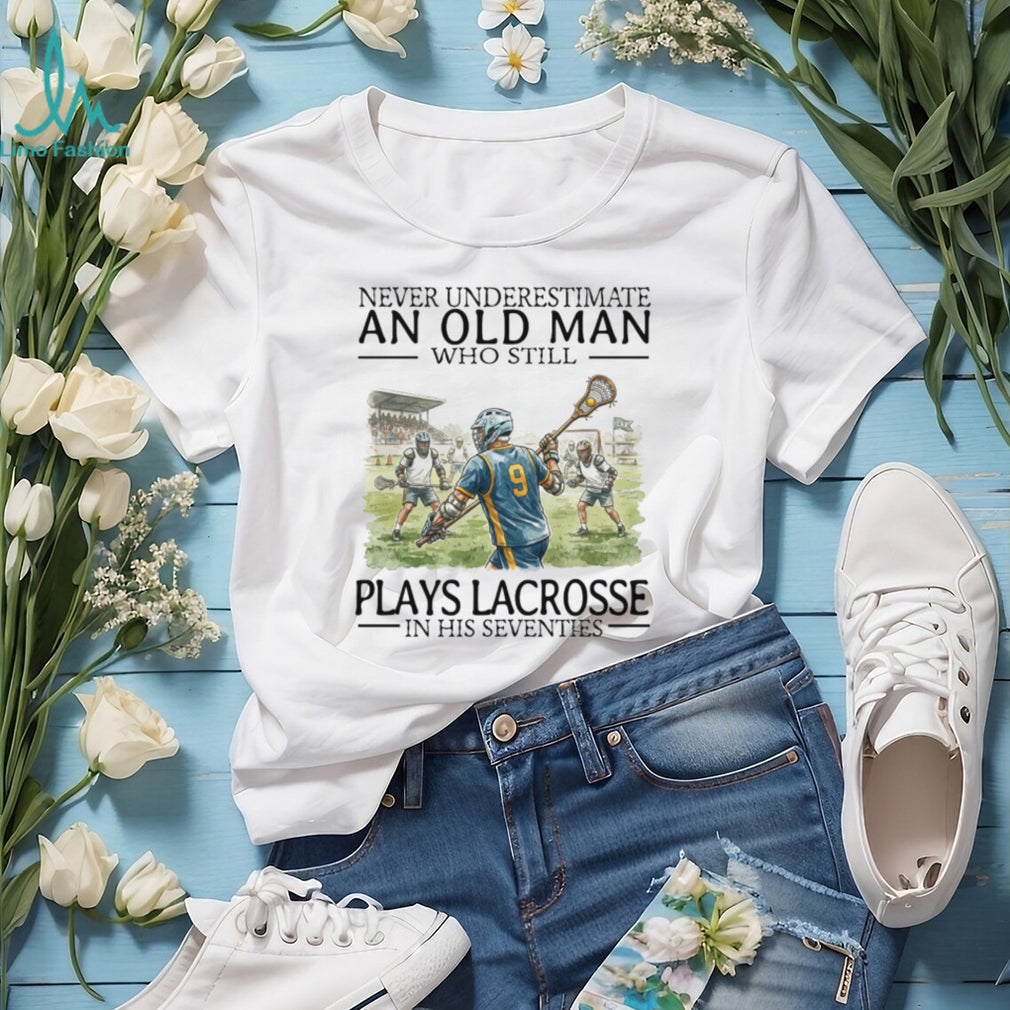 Never Underestimate An Old Man Who Still Plays Lacrosse In His 70s T Shirt