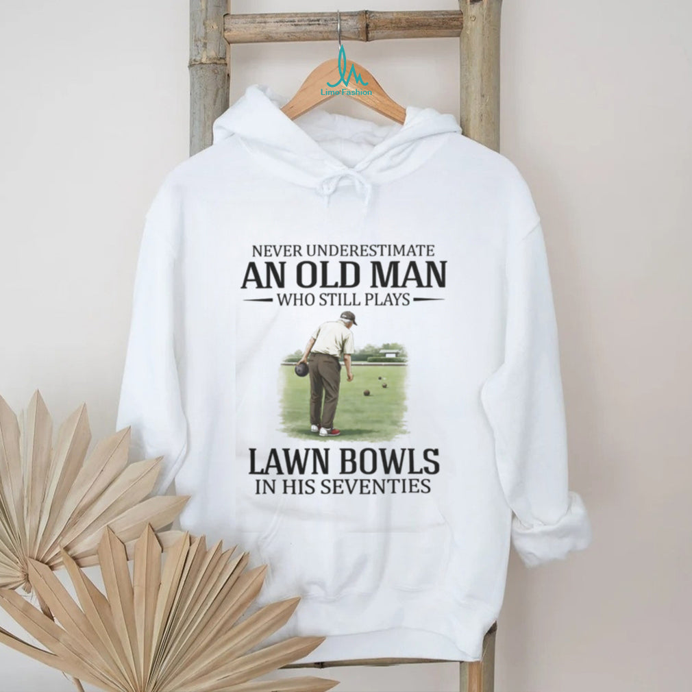 Never Underestimate An Old Man Who Still Plays Lawn Bowls In His Seventies T Shirt