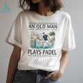 Never Underestimate An Old Man Who Still Plays Padel T Shirt