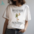 Never Underestimate An Old Man Who Still Plays Pickleball In His Seventies T Shirt