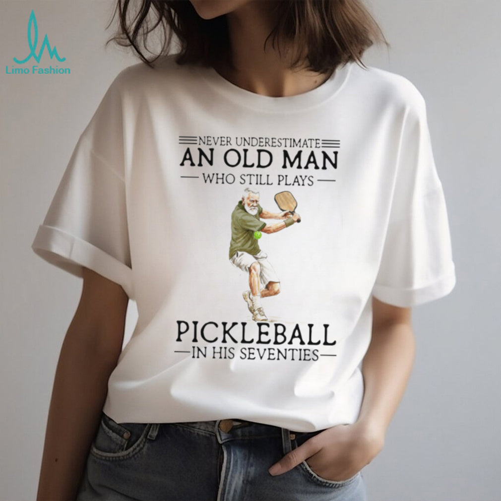Never Underestimate An Old Man Who Still Plays Pickleball In His Seventies T Shirt