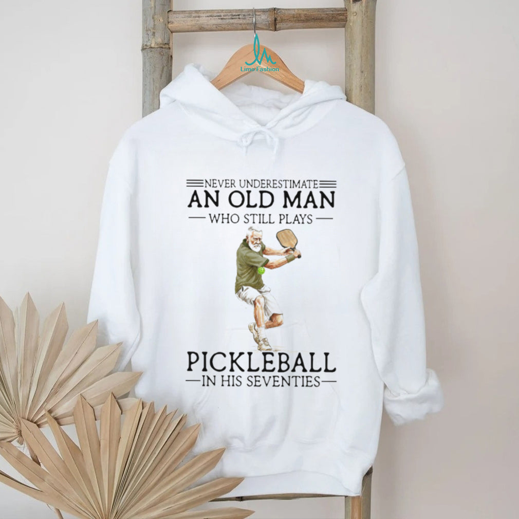 Never Underestimate An Old Man Who Still Plays Pickleball In His Seventies T Shirt