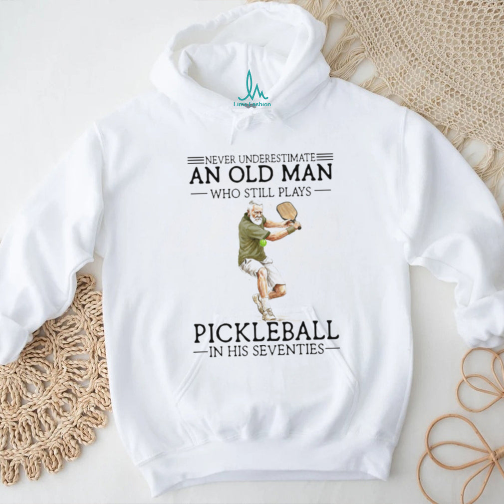 Never Underestimate An Old Man Who Still Plays Pickleball In His Seventies T Shirt