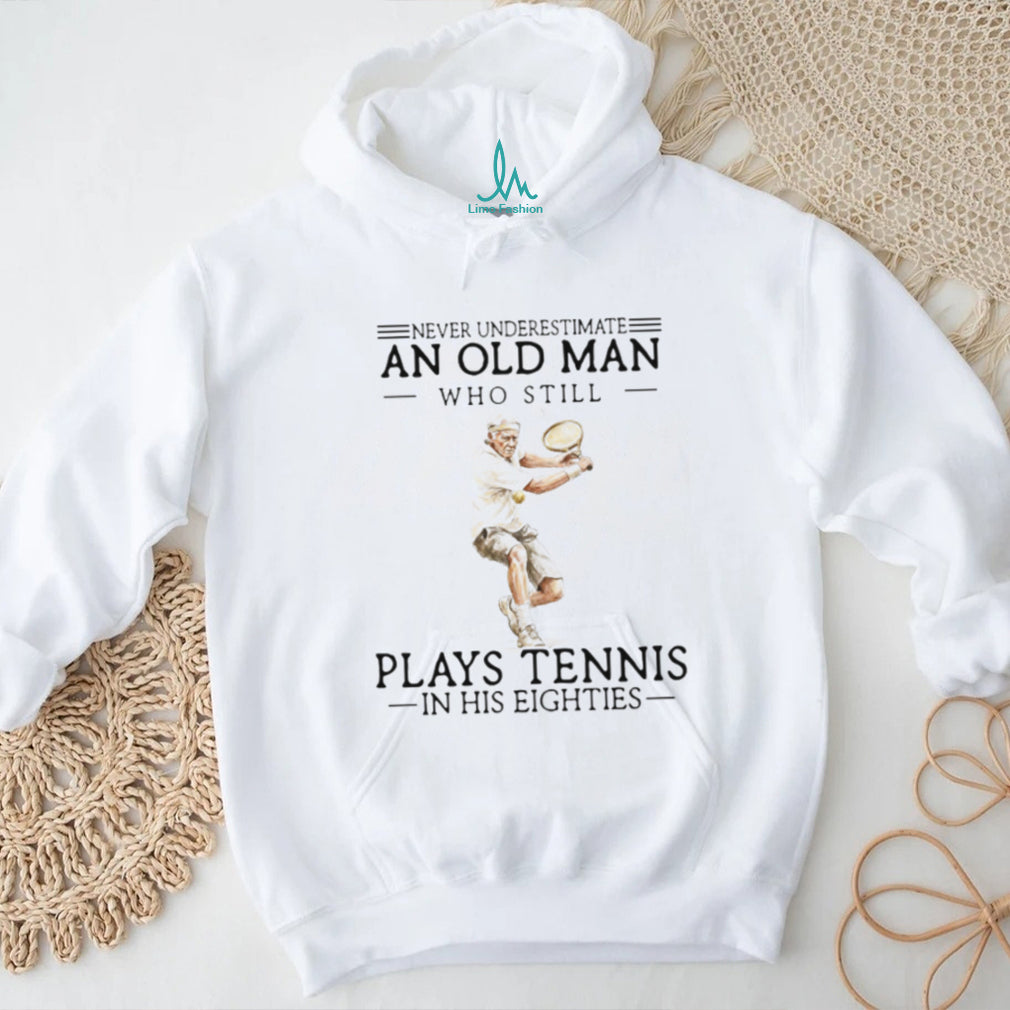 Never Underestimate An Old Man Who Still Plays Tennis In His Eighties Athlete T Shirt