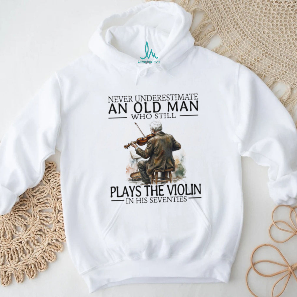 Never Underestimate An Old Man Who Still Plays The Violin In His 70s T Shirt