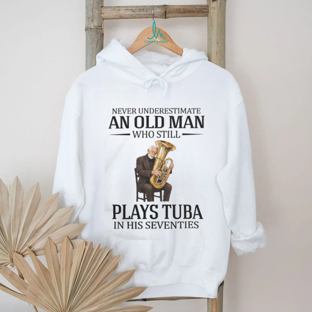 Never Underestimate An Old Man Who Still Plays Tuba In His Seventies T Shirt