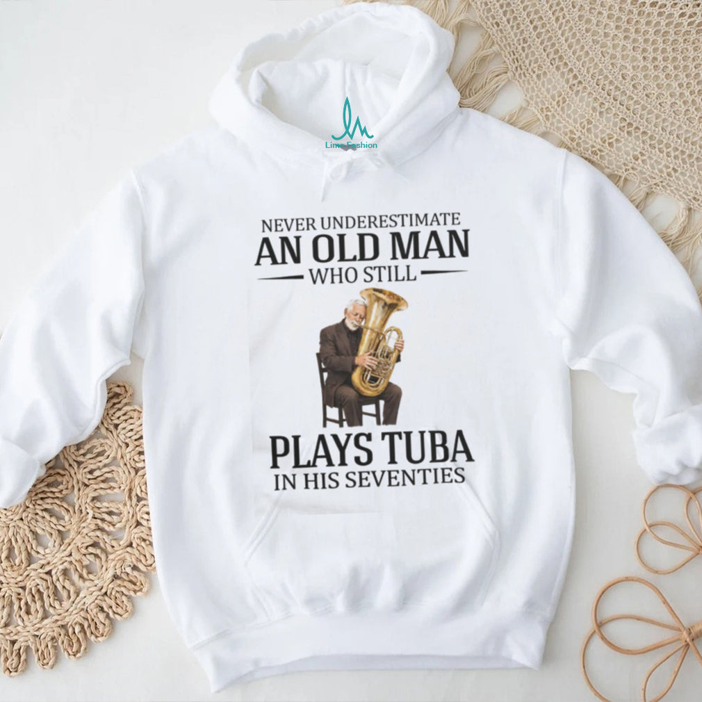 Never Underestimate An Old Man Who Still Plays Tuba In His Seventies T Shirt