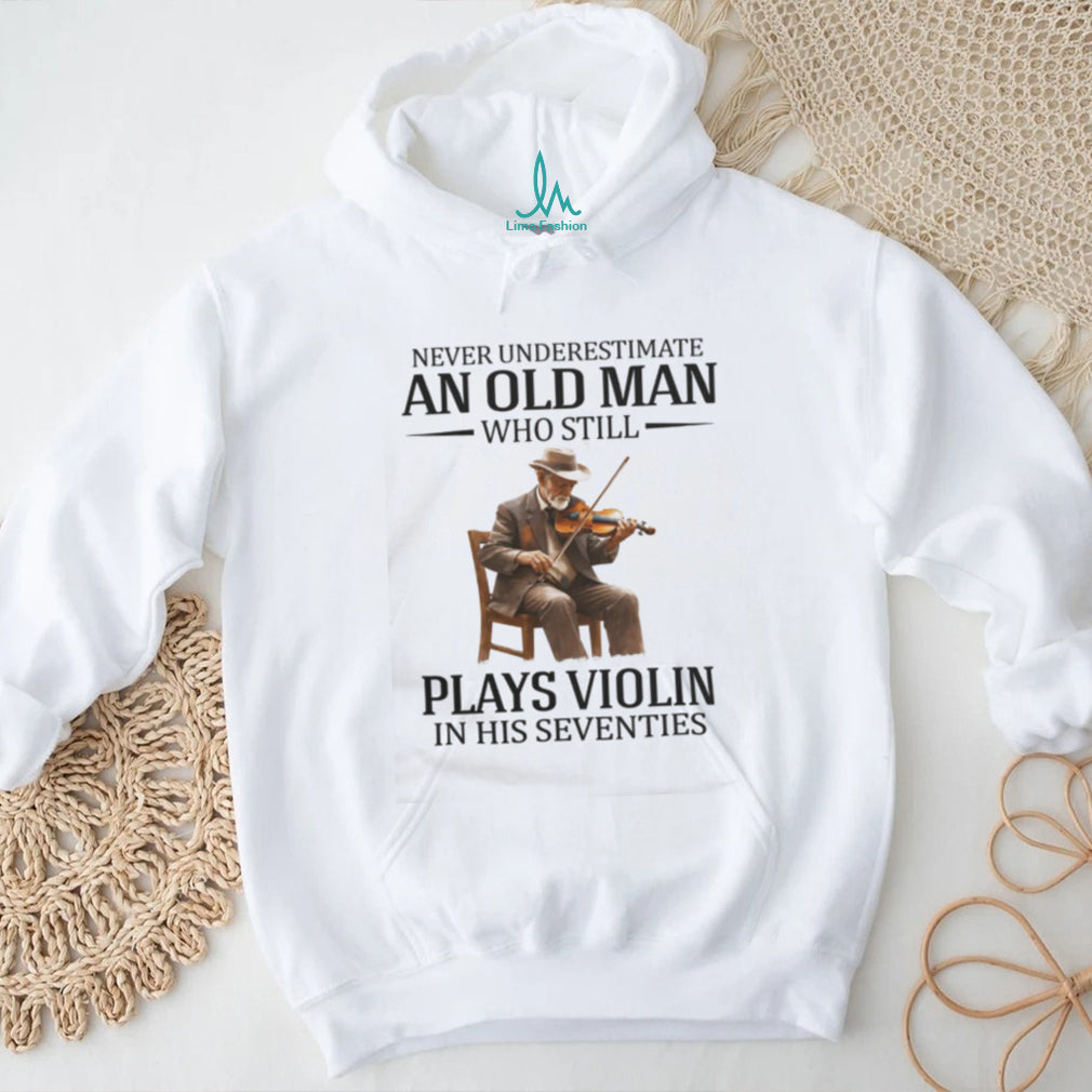 Never Underestimate An Old Man Who Still Plays Violin In His Seventies T Shirt