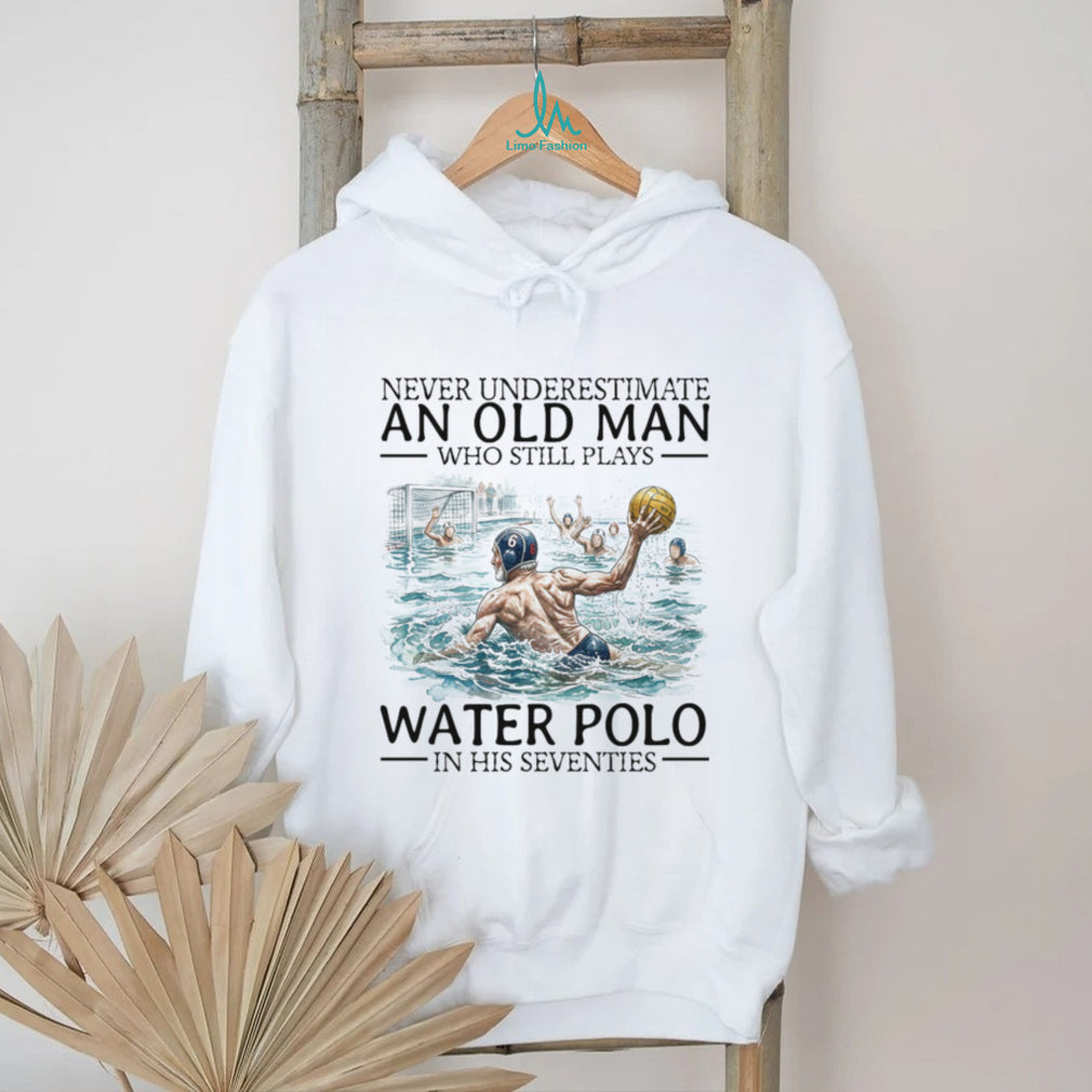 Never Underestimate An Old Man Who Still Plays Water Polo In His 70s T Shirt