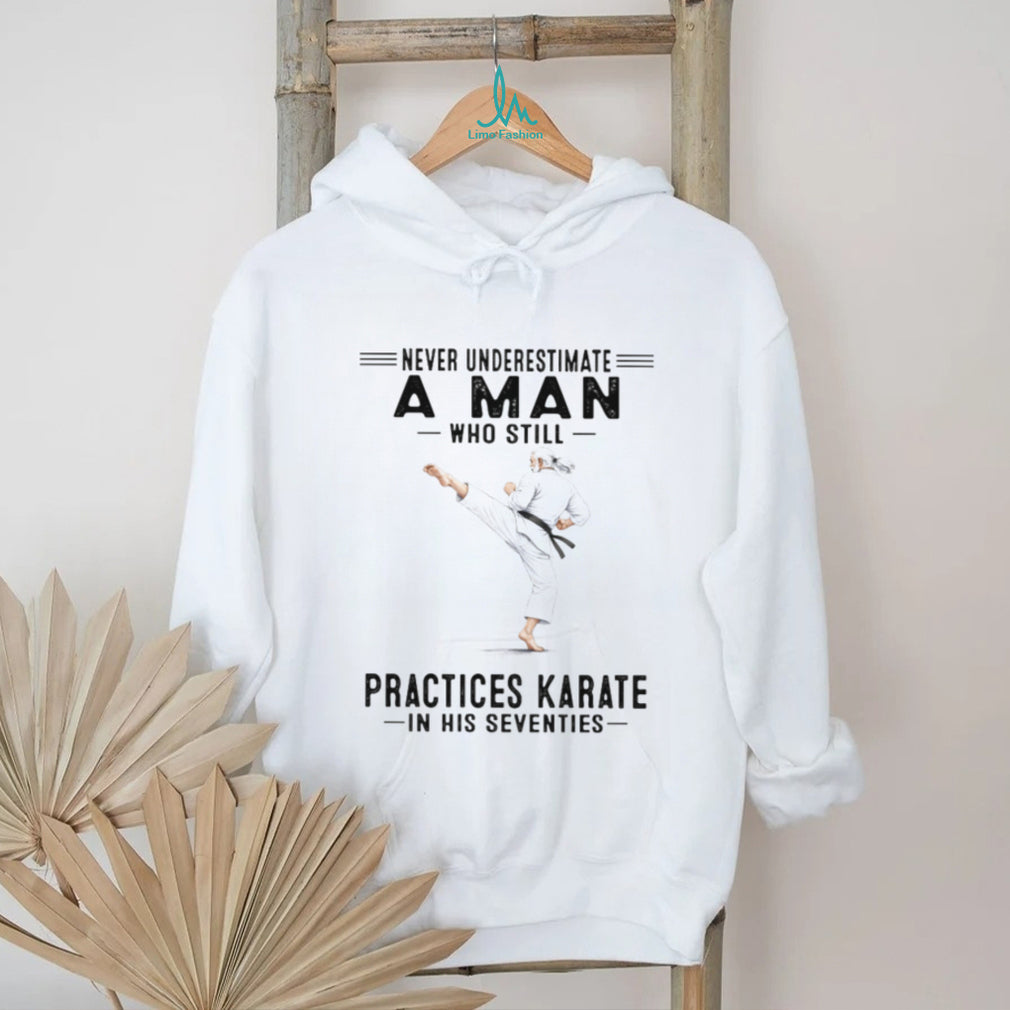 Never Underestimate An Old Man Who Still Practices Karate T Shirt