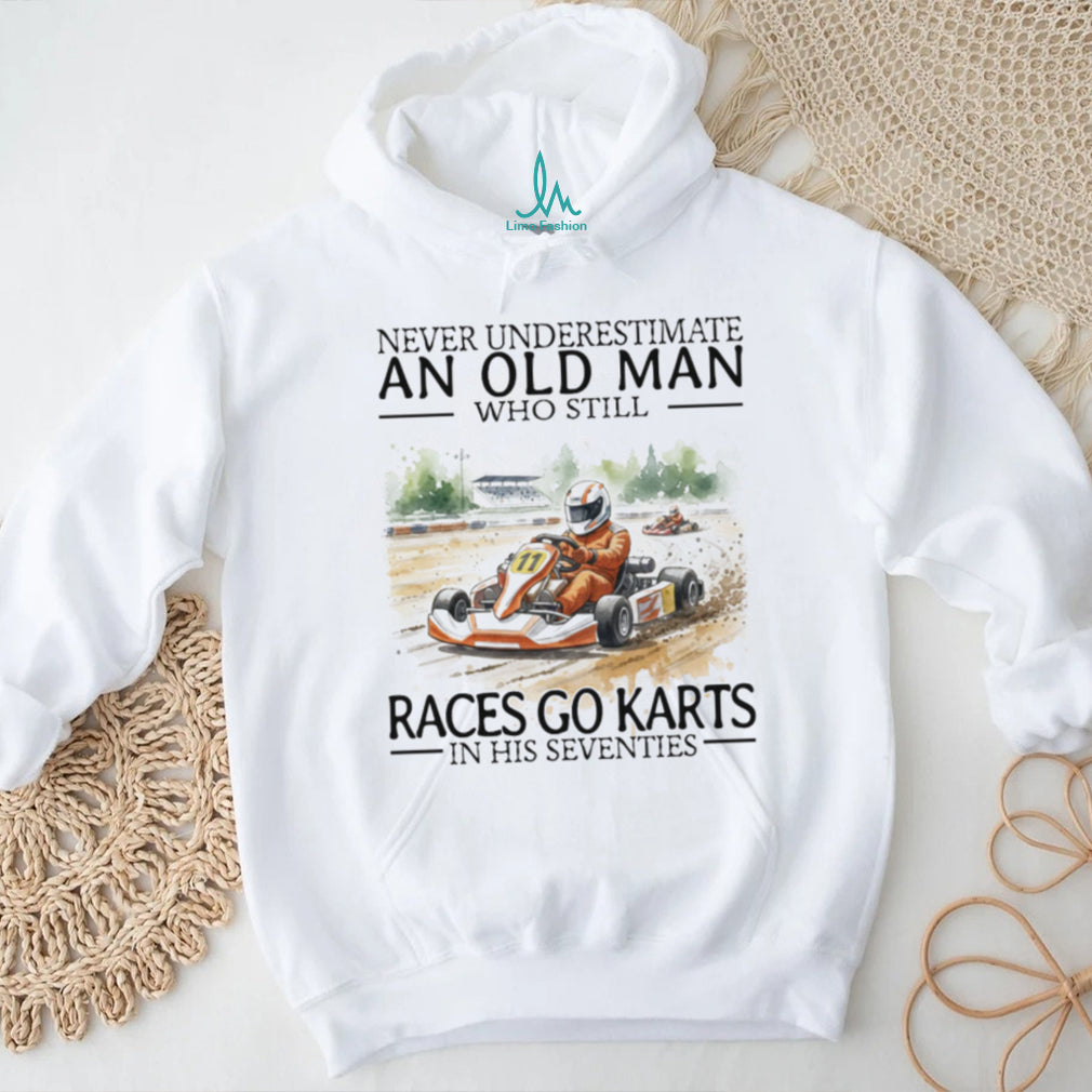Never Underestimate An Old Man Who Still Races Go Karts In His Seventies T Shirt