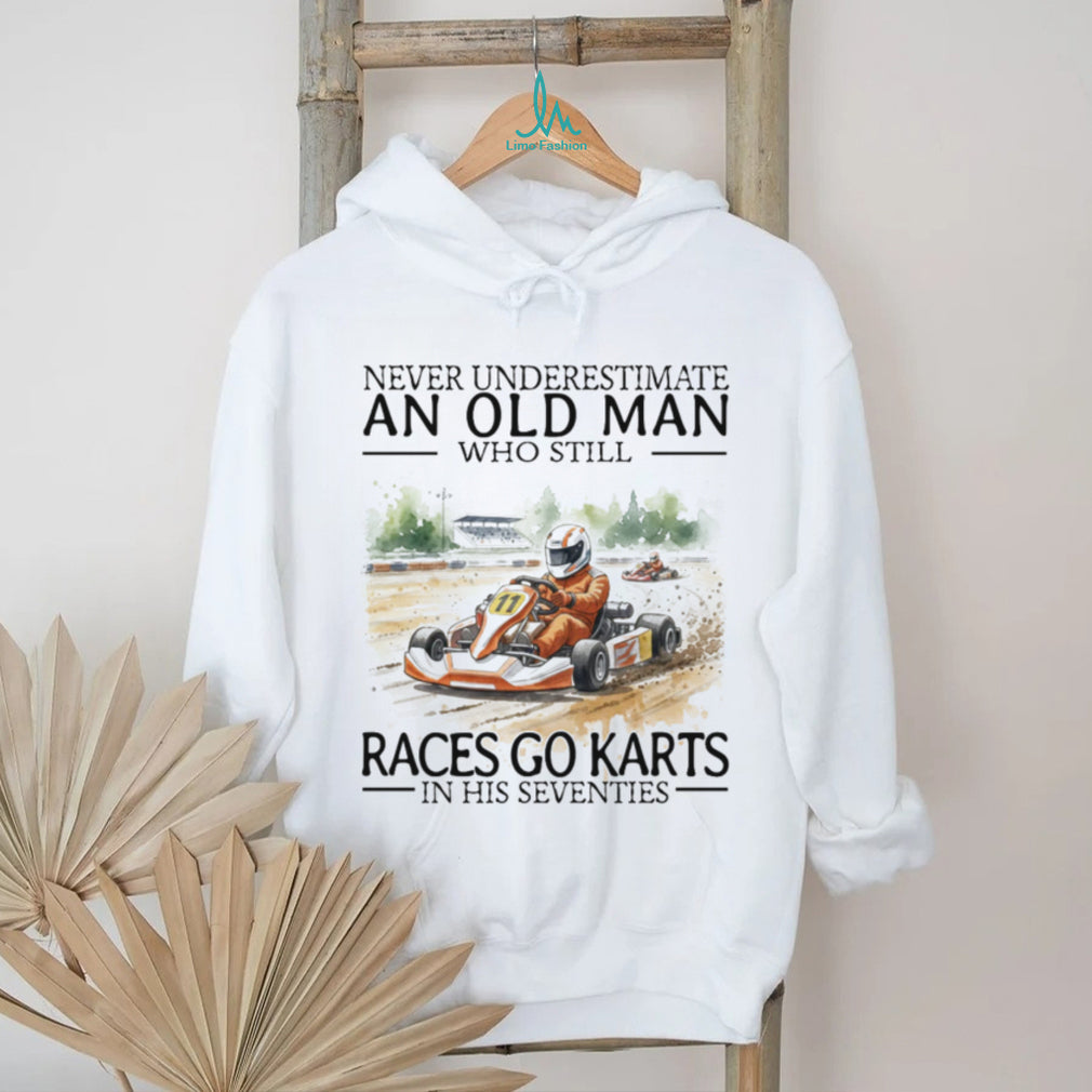 Never Underestimate An Old Man Who Still Races Go Karts In His Seventies T Shirt
