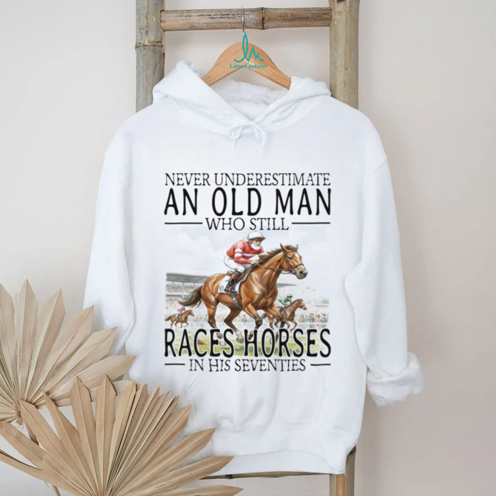 Never Underestimate An Old Man Who Still Races Horses T Shirt