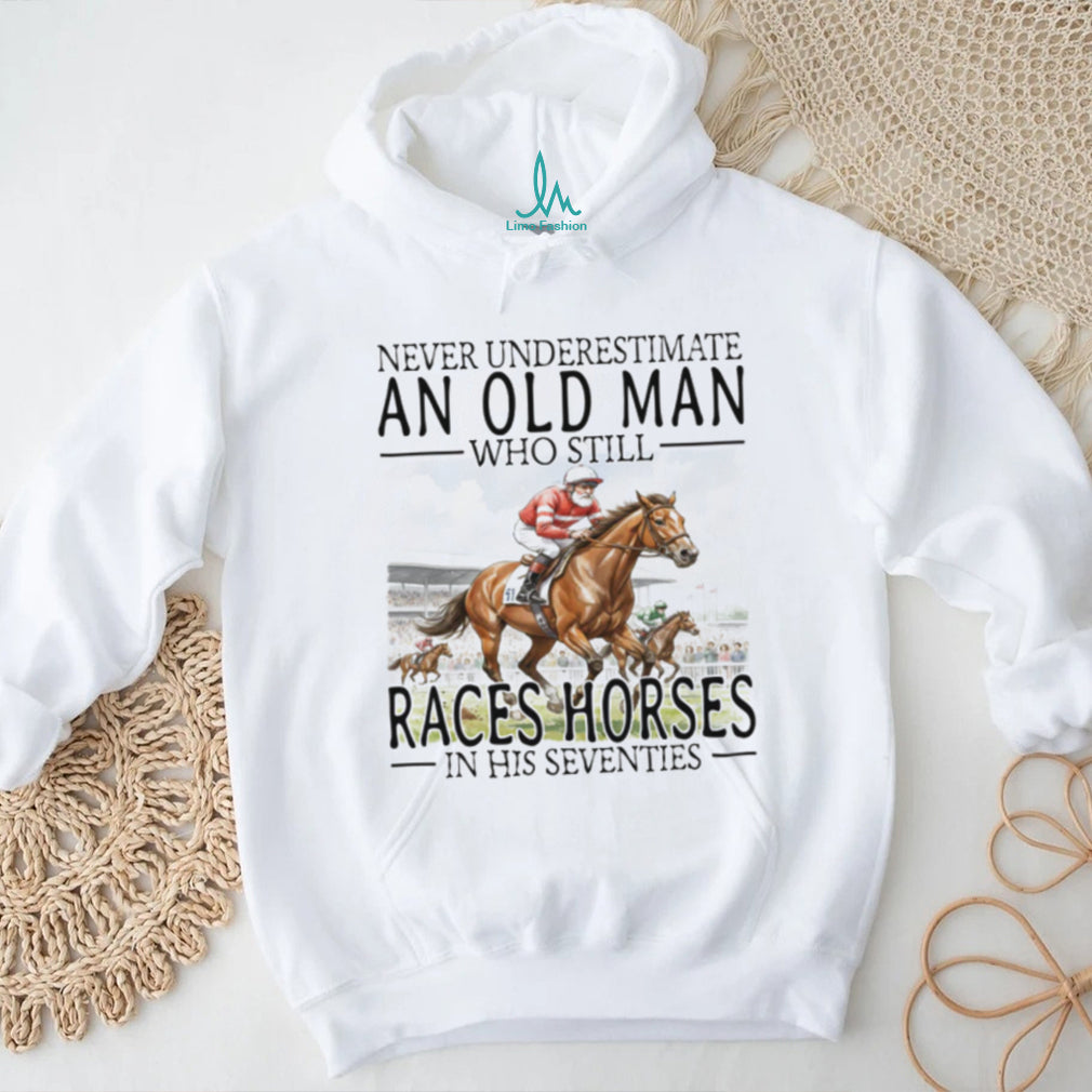 Never Underestimate An Old Man Who Still Races Horses T Shirt