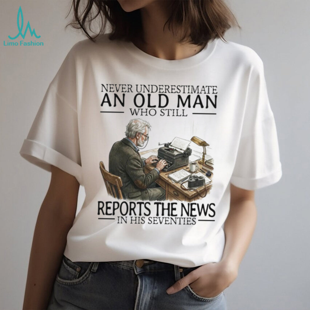 Never Underestimate An Old Man Who Still Reports The News Journalist Men Shirt