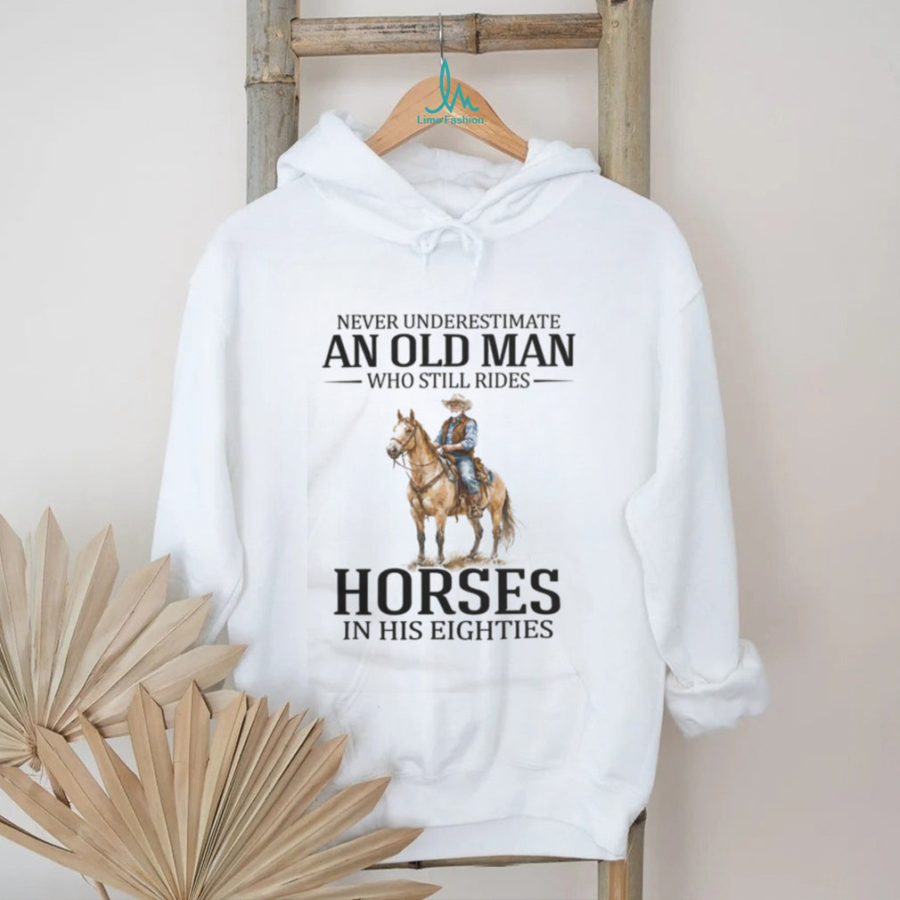 Never Underestimate An Old Man Who Still Rides Horses In His Eighties T Shirt