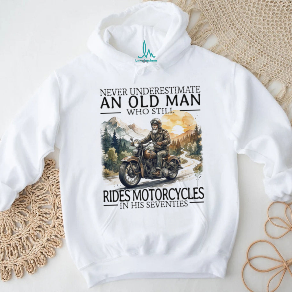 Never Underestimate An Old Man Who Still Rides Motorcycles In His Seventies T Shirt
