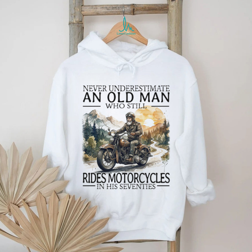 Never Underestimate An Old Man Who Still Rides Motorcycles In His Seventies T Shirt