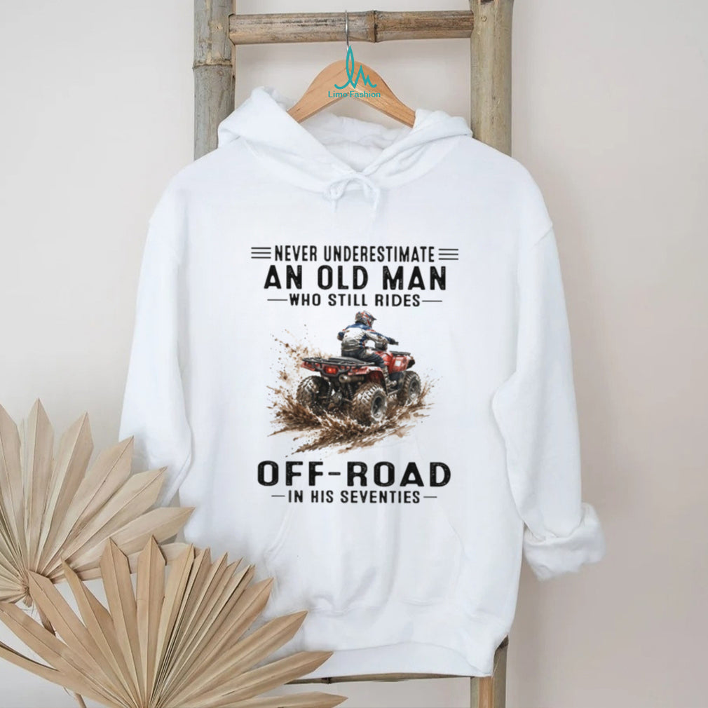 Never Underestimate An Old Man Who Still Rides Off Road ATV T Shirt