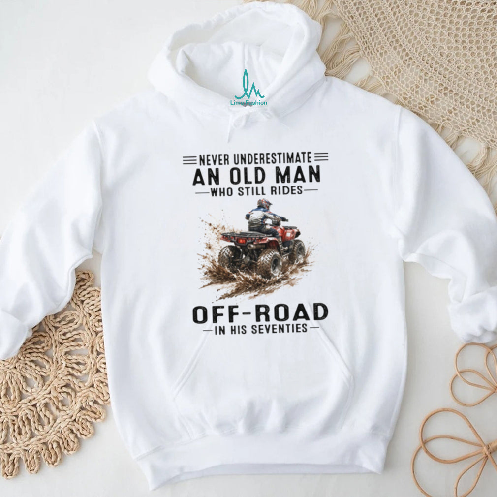 Never Underestimate An Old Man Who Still Rides Off Road ATV T Shirt